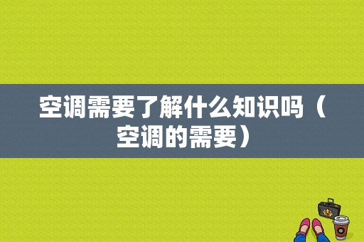 空调需要了解什么知识吗（空调的需要）