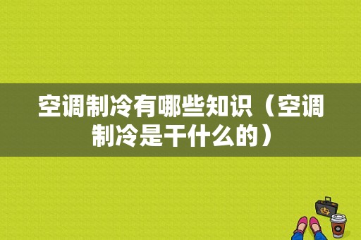 空调制冷有哪些知识（空调制冷是干什么的）