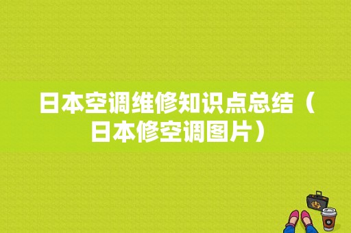 日本空调维修知识点总结（日本修空调图片）