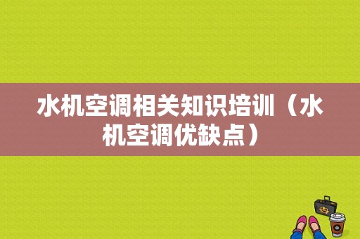 水机空调相关知识培训（水机空调优缺点）