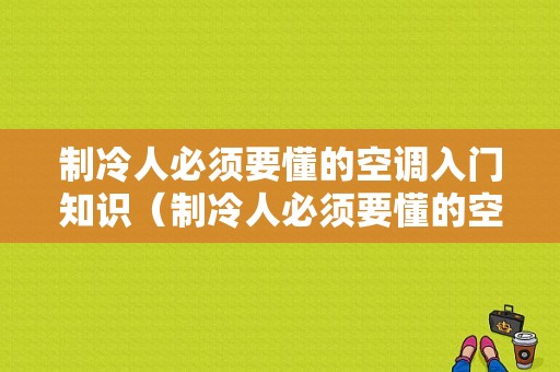 制冷人必须要懂的空调入门知识（制冷人必须要懂的空调入门知识吗）