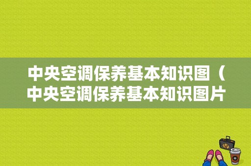 中央空调保养基本知识图（中央空调保养基本知识图片）