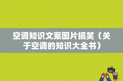 空调知识文案图片搞笑（关于空调的知识大全书）