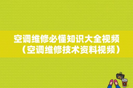 空调维修必懂知识大全视频（空调维修技术资料视频）