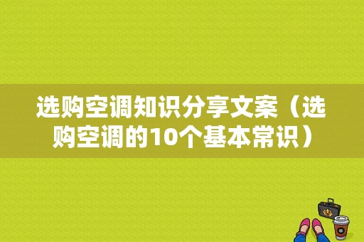 选购空调知识分享文案（选购空调的10个基本常识）