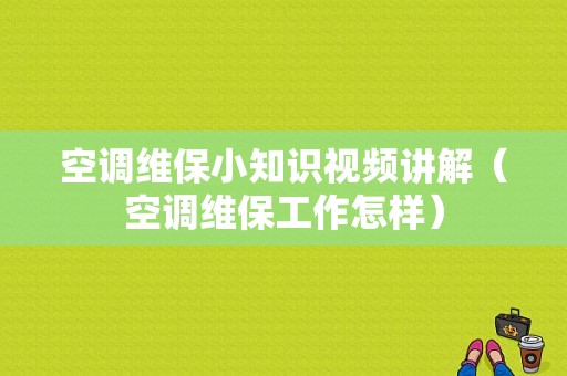 空调维保小知识视频讲解（空调维保工作怎样）