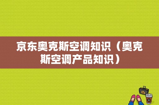 京东奥克斯空调知识（奥克斯空调产品知识）