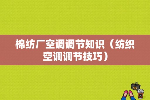 棉纺厂空调调节知识（纺织空调调节技巧）