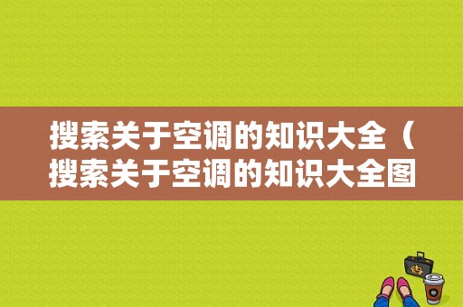 搜索关于空调的知识大全（搜索关于空调的知识大全图片）