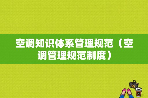 空调知识体系管理规范（空调管理规范制度）