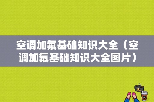 空调加氟基础知识大全（空调加氟基础知识大全图片）