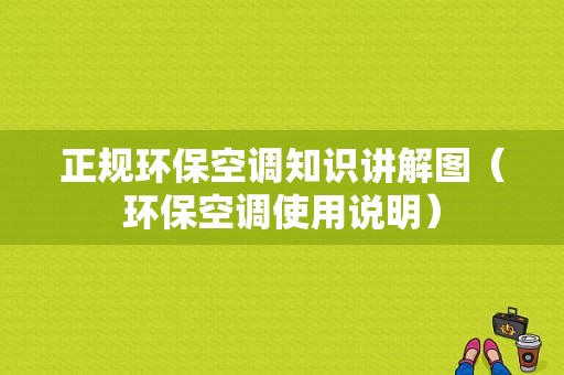 正规环保空调知识讲解图（环保空调使用说明）