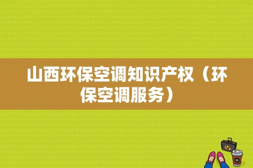 山西环保空调知识产权（环保空调服务）