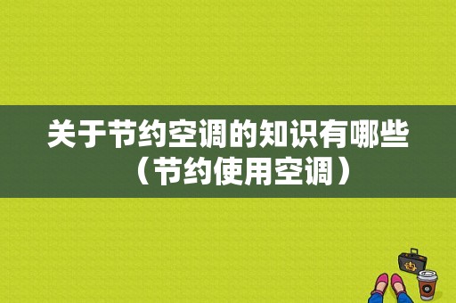 关于节约空调的知识有哪些（节约使用空调）